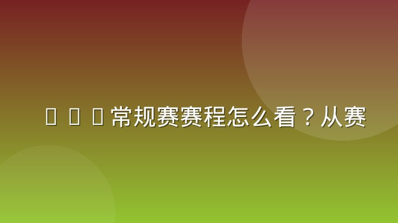 NBA常规赛赛程怎么看？从赛制结构到查询渠道的完整梳理