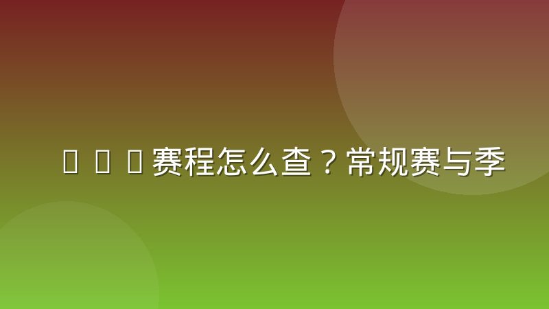 CBA赛程怎么查？常规赛与季后赛安排规律及观赛门道