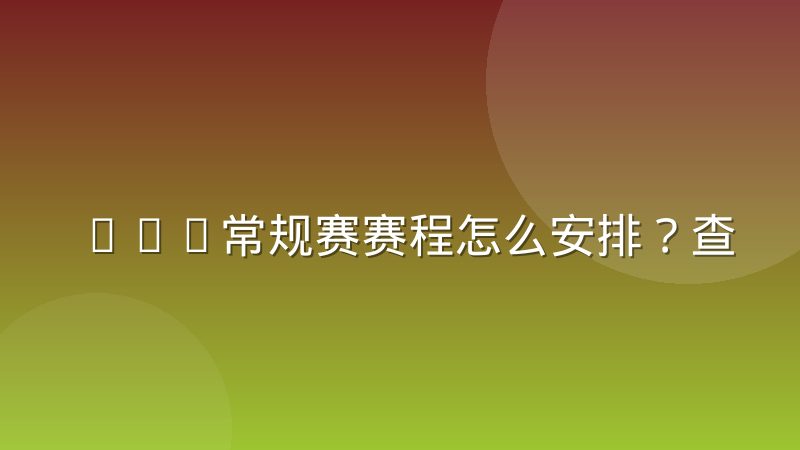 NBA常规赛赛程怎么安排？查询方法与赛程看点全解析